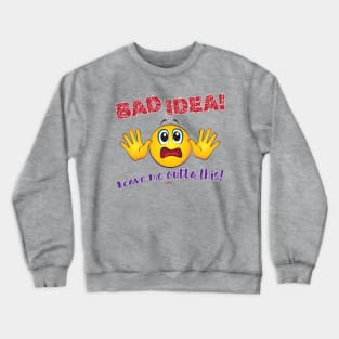 Bad Idea Crewneck Sweatshirt